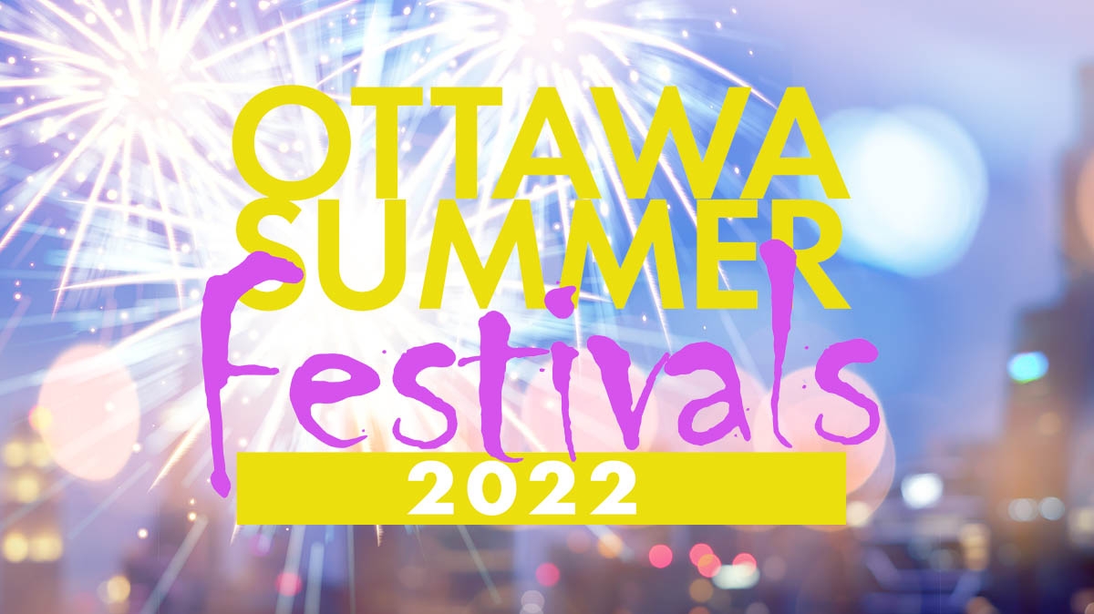 Ultimate guide to Ottawa’s summer festivals Ottawa Life Magazine